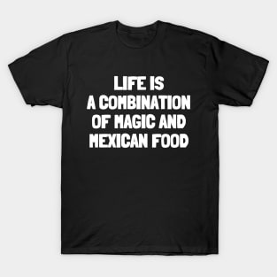 Life is a combination of magic and mexican food T-Shirt